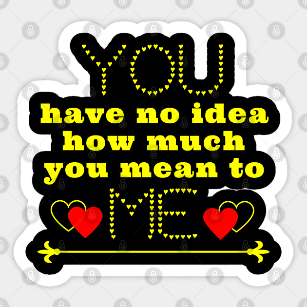 You have no idea how much you mean to me Sticker by IndiPrintables